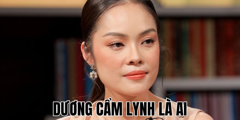 Dương Cẩm Lynh Là Ai