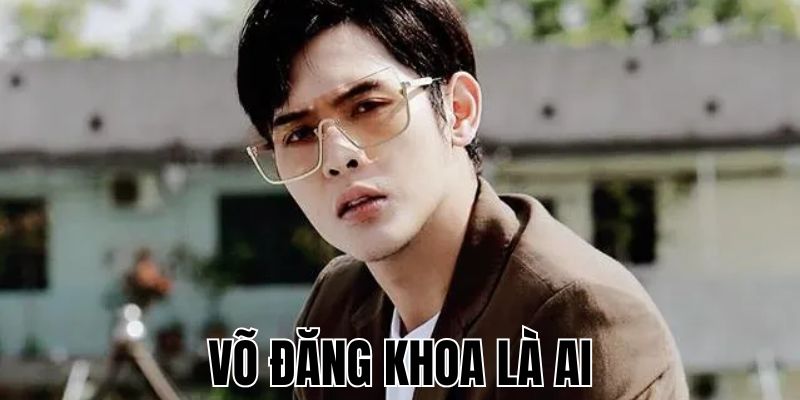 Võ Đăng Khoa Là Ai