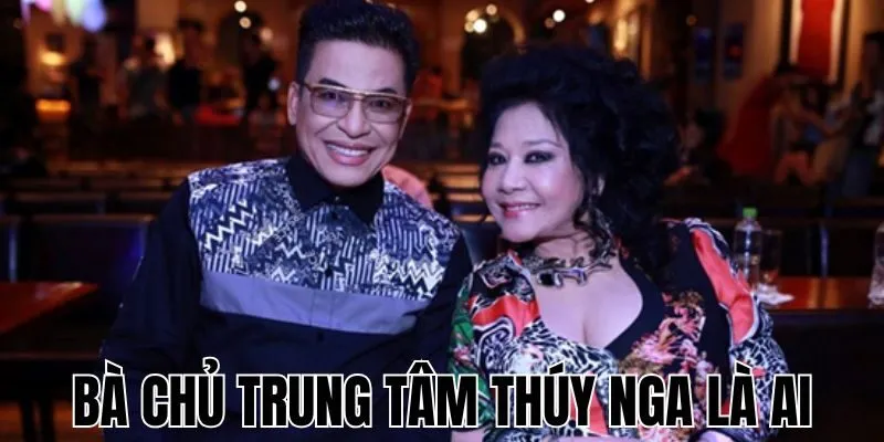 Bà Chủ Trung Tâm Thúy Nga Là Ai