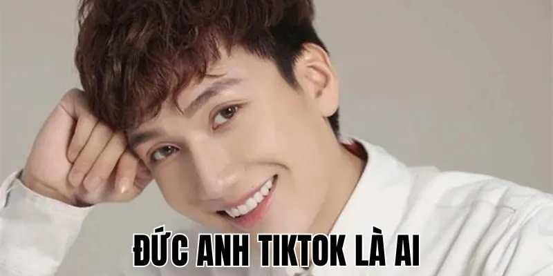 Đức Anh Tiktok Là Ai